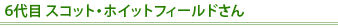 6代目 スコット・ホイットフィールドさん